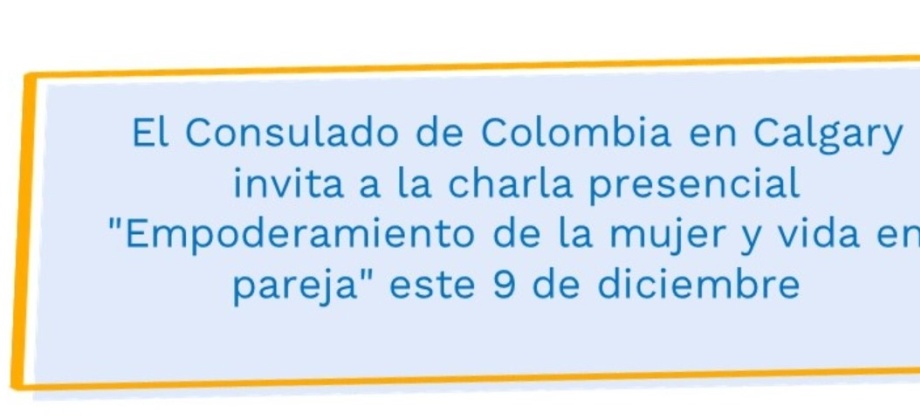 El Consulado de Colombia en Calgary invita a la charla presencial "Empoderamiento de la mujer y vida en pareja" este 9 de diciembre 