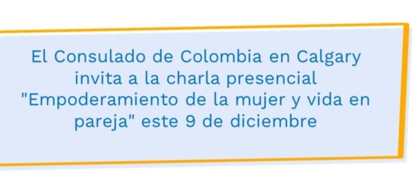El Consulado de Colombia en Calgary invita a la charla presencial "Empoderamiento de la mujer y vida en pareja" este 9 de diciembre 